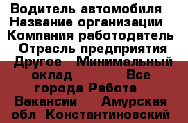 Водитель автомобиля › Название организации ­ Компания-работодатель › Отрасль предприятия ­ Другое › Минимальный оклад ­ 8 000 - Все города Работа » Вакансии   . Амурская обл.,Константиновский р-н